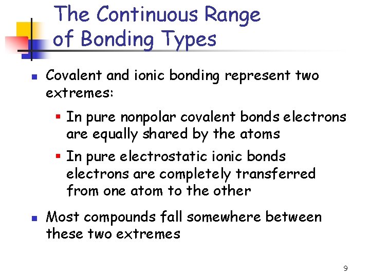 The Continuous Range of Bonding Types n Covalent and ionic bonding represent two extremes: