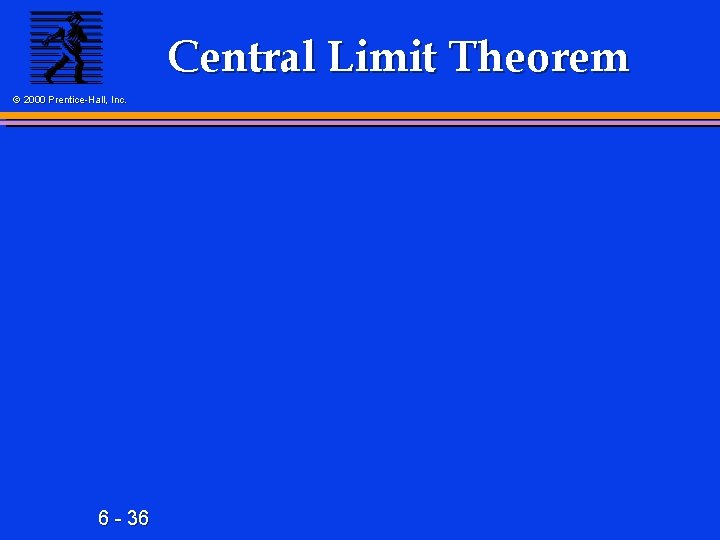 Central Limit Theorem © 2000 Prentice-Hall, Inc. 6 - 36 