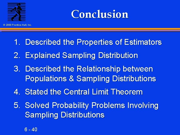 Conclusion © 2000 Prentice-Hall, Inc. 1. Described the Properties of Estimators 2. Explained Sampling