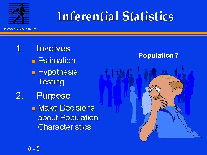 Inferential Statistics © 2000 Prentice-Hall, Inc. 1. Involves: Estimation n Hypothesis Testing n 2.