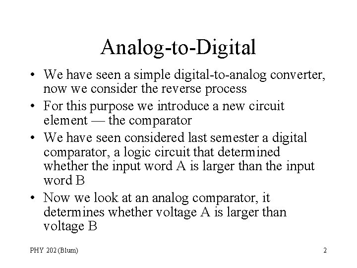 Analog-to-Digital • We have seen a simple digital-to-analog converter, now we consider the reverse