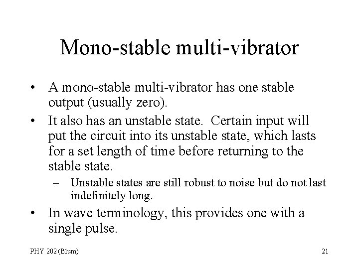 Mono-stable multi-vibrator • A mono-stable multi-vibrator has one stable output (usually zero). • It