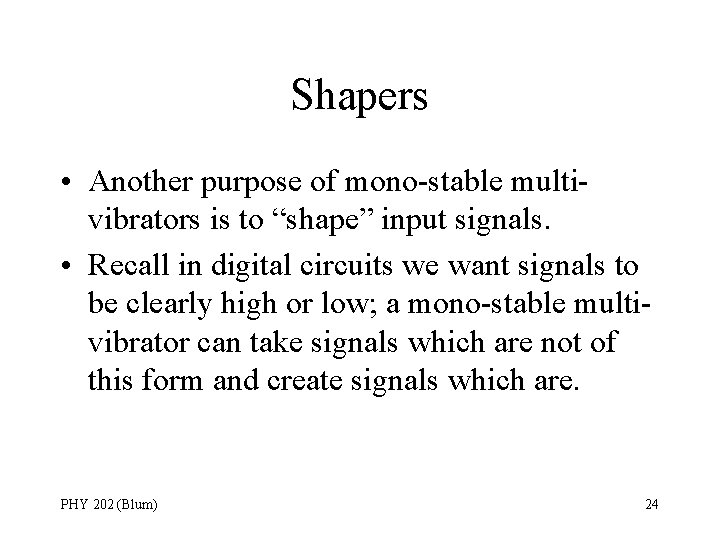 Shapers • Another purpose of mono-stable multivibrators is to “shape” input signals. • Recall