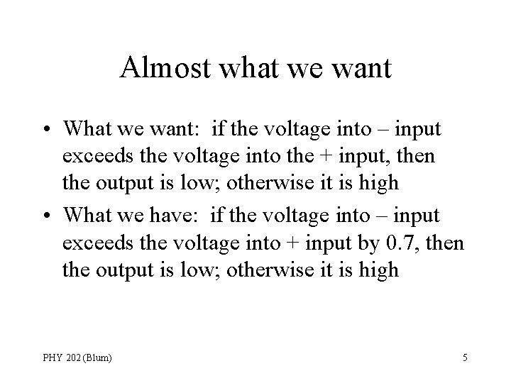 Almost what we want • What we want: if the voltage into – input