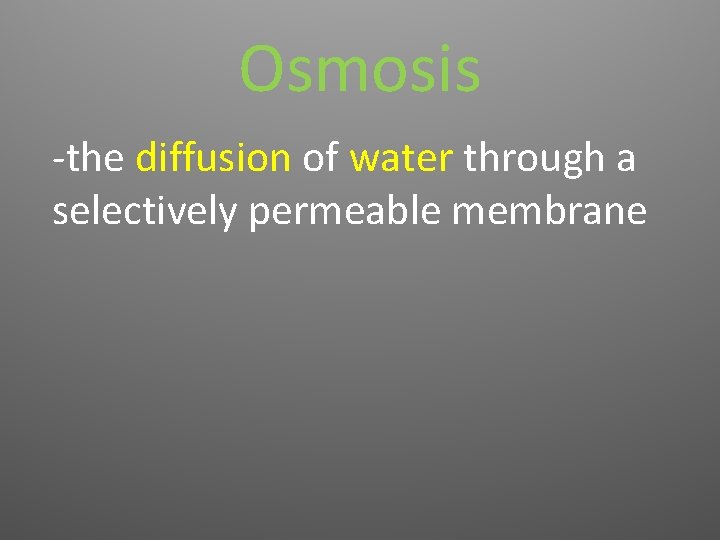 Osmosis -the diffusion of water through a selectively permeable membrane 
