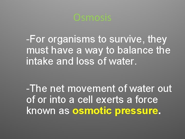 Osmosis -For organisms to survive, they must have a way to balance the intake
