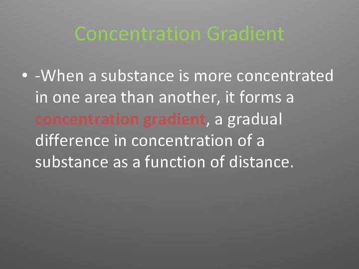 Concentration Gradient • -When a substance is more concentrated in one area than another,