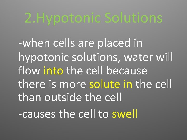 2. Hypotonic Solutions -when cells are placed in hypotonic solutions, water will flow into