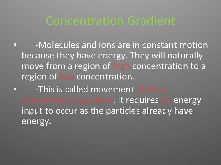 Concentration Gradient -Molecules and ions are in constant motion because they have energy. They