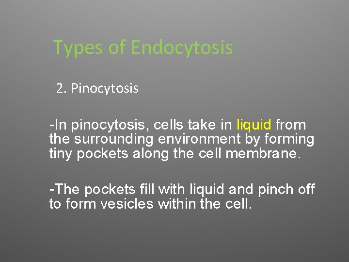 Types of Endocytosis 2. Pinocytosis -In pinocytosis, cells take in liquid from the surrounding