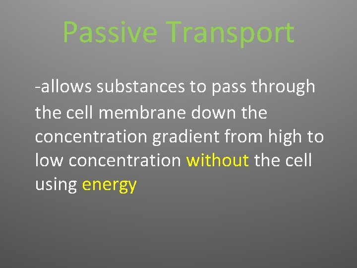 Passive Transport -allows substances to pass through the cell membrane down the concentration gradient
