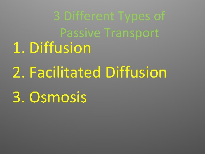 3 Different Types of Passive Transport 1. Diffusion 2. Facilitated Diffusion 3. Osmosis 