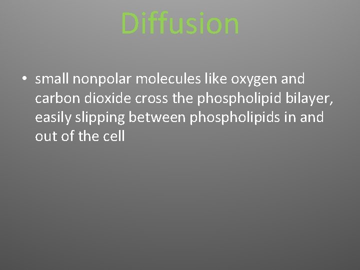 Diffusion • small nonpolar molecules like oxygen and carbon dioxide cross the phospholipid bilayer,