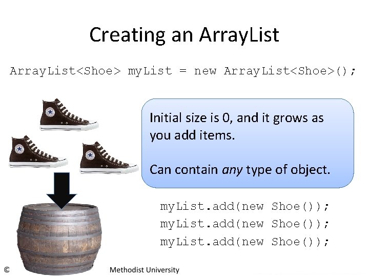 Creating an Array. List<Shoe> my. List = new Array. List<Shoe>(); Initial size is 0,