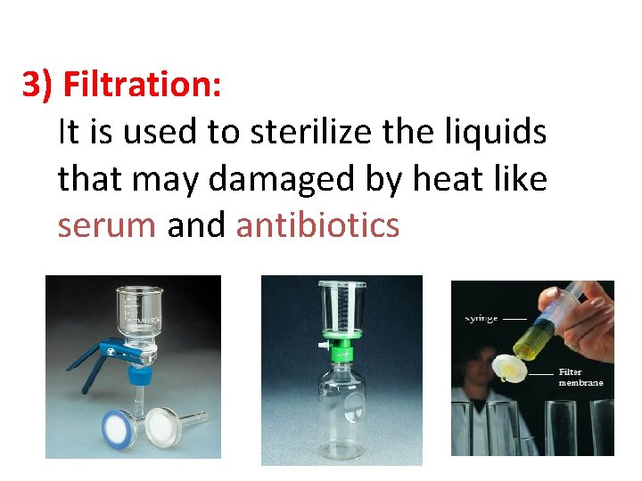 3) Filtration: It is used to sterilize the liquids that may damaged by heat
