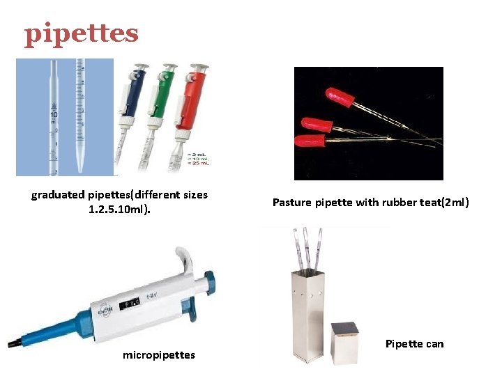 pipettes graduated pipettes(different sizes 1. 2. 5. 10 ml). micropipettes Pasture pipette with rubber