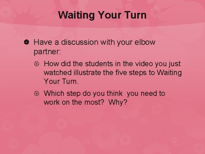 Waiting Your Turn Have a discussion with your elbow partner: How did the students