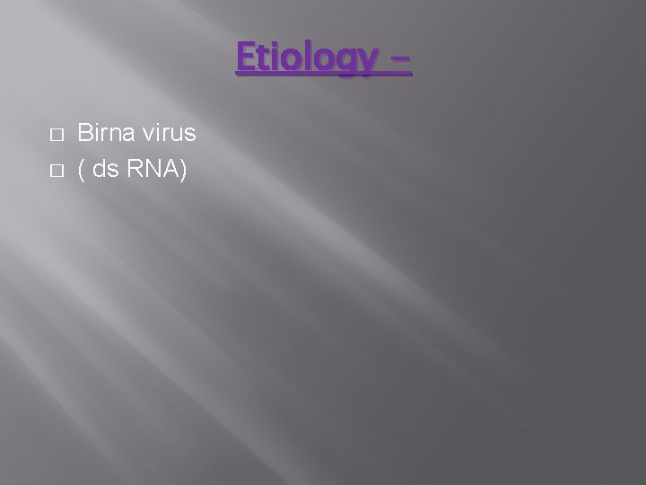 Etiology � � Birna virus ( ds RNA) 