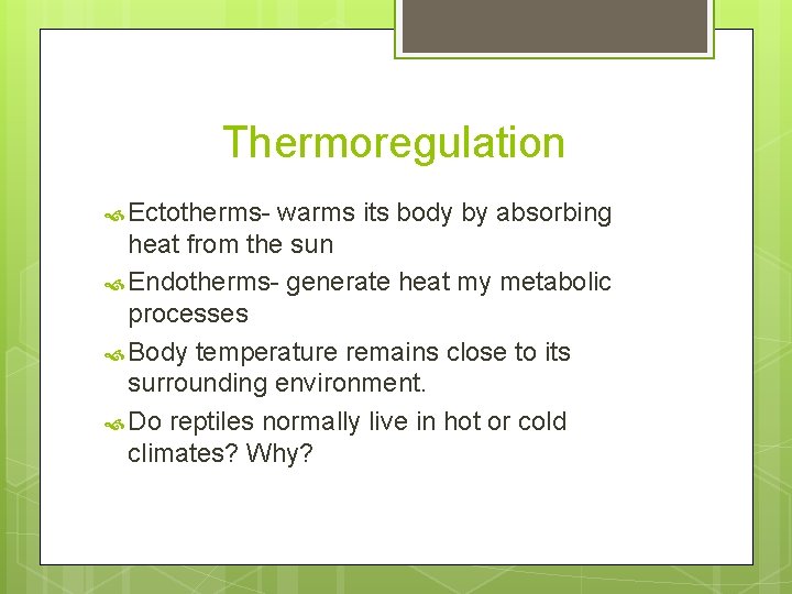 Thermoregulation Ectotherms- warms its body by absorbing heat from the sun Endotherms- generate heat