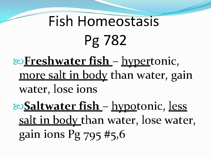 Fish Homeostasis Pg 782 Freshwater fish – hypertonic, more salt in body than water,