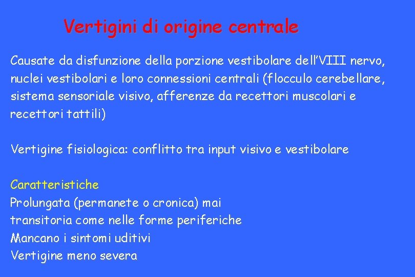 Vertigini di origine centrale Causate da disfunzione della porzione vestibolare dell’VIII nervo, nuclei vestibolari