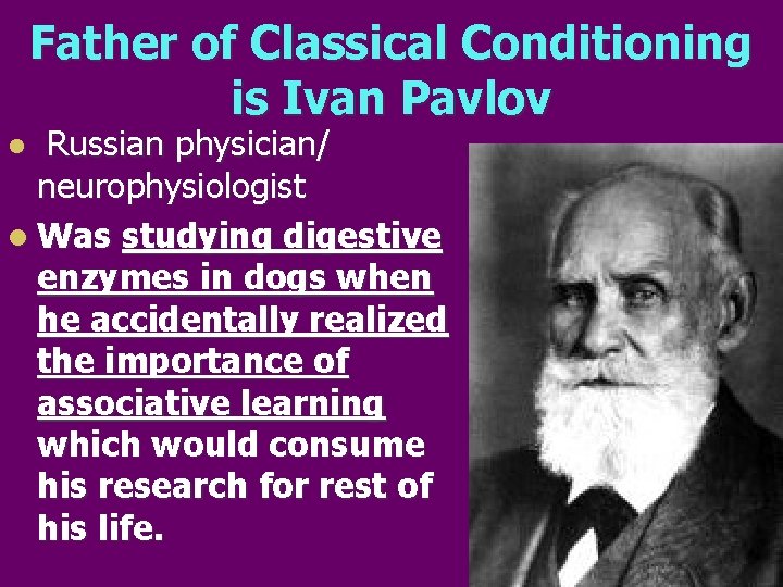 Father of Classical Conditioning is Ivan Pavlov Russian physician/ neurophysiologist l Was studying digestive