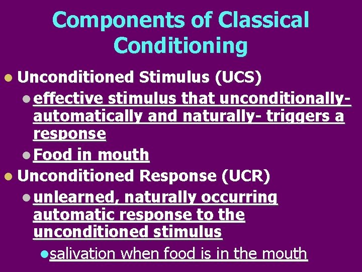 Components of Classical Conditioning l Unconditioned Stimulus (UCS) l effective stimulus that unconditionallyautomatically and
