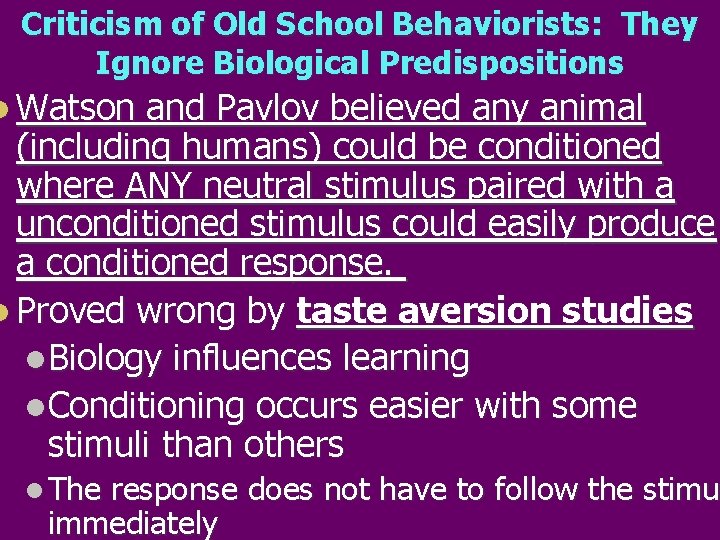Criticism of Old School Behaviorists: They Ignore Biological Predispositions l Watson and Pavlov believed