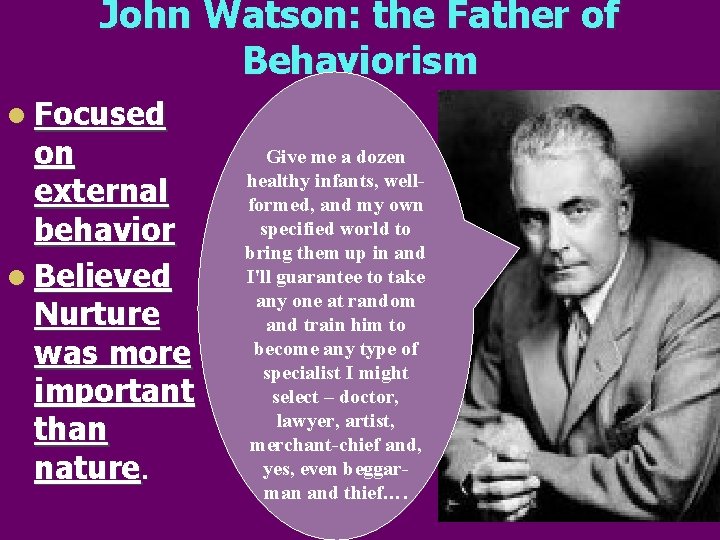 John Watson: the Father of Behaviorism l Focused on external behavior l Believed Nurture