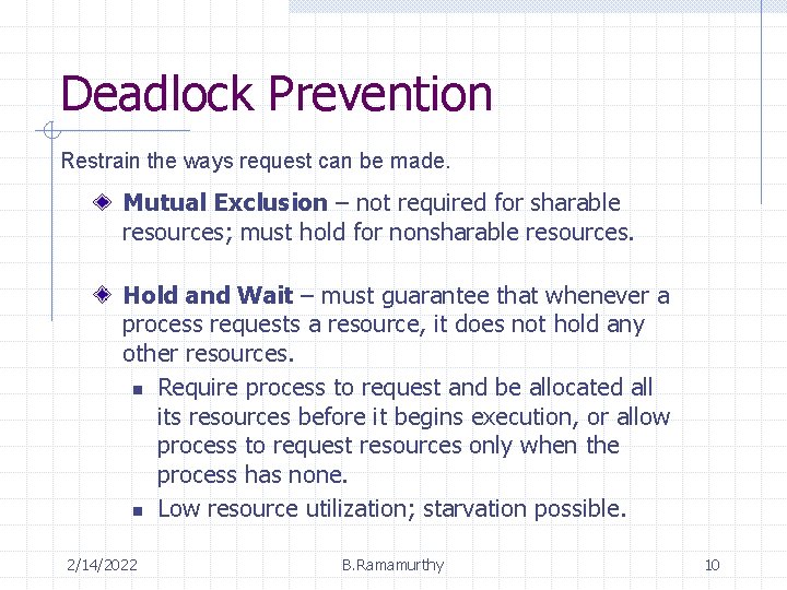 Deadlock Prevention Restrain the ways request can be made. Mutual Exclusion – not required