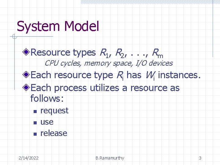System Model Resource types R 1, R 2, . . . , Rm CPU