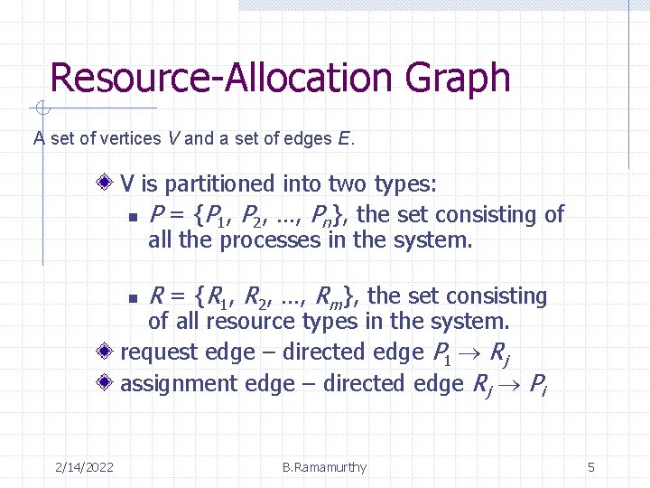 Resource-Allocation Graph A set of vertices V and a set of edges E. V