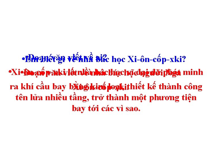 *Đoạn viếtnhà về ai? *Em biếtvăn gì về bác học Xi-ôn-cốp-xki? *Xi-ôn-cốp-xki là nhà