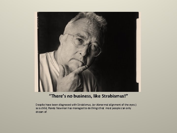 “There’s no business, like Strabismus!” Despite have been diagnosed with Strabismus, (or Abnormal alignment