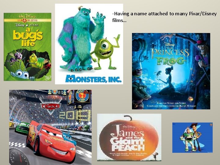 -Having a name attached to many Pixar/Disney films… 