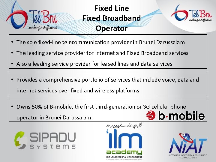 Fixed Line Fixed Broadband Operator • The sole fixed-line telecommunication provider in Brunei Darussalam