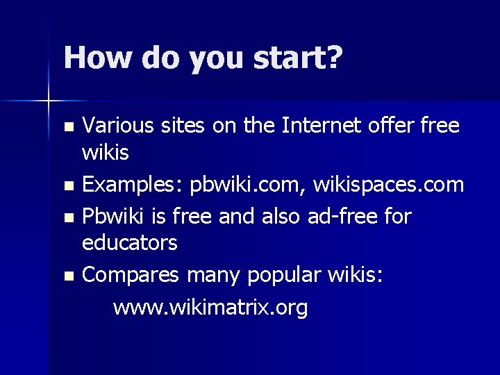 How do you start? Various sites on the Internet offer free wikis n Examples: