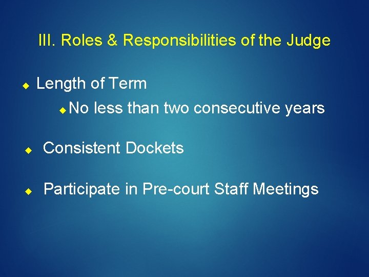 III. Roles & Responsibilities of the Judge Length of Term No less than two