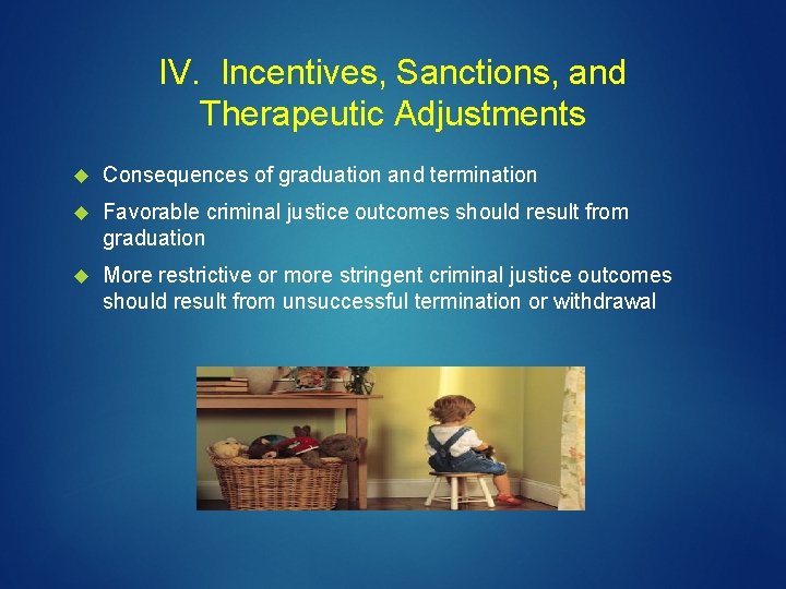 IV. Incentives, Sanctions, and Therapeutic Adjustments Consequences of graduation and termination Favorable criminal justice