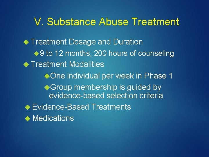 V. Substance Abuse Treatment Dosage and Duration 9 to 12 months; 200 hours of