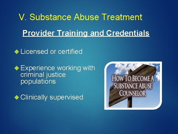V. Substance Abuse Treatment Provider Training and Credentials Licensed or certified Experience working with