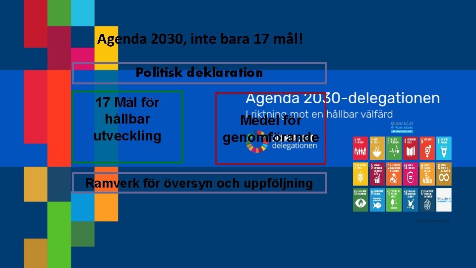 Agenda 2030, inte bara 17 mål! Politisk deklaration 17 Mål för hållbar utveckling Medel
