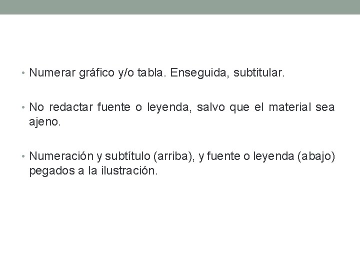  • Numerar gráfico y/o tabla. Enseguida, subtitular. • No redactar fuente o leyenda,