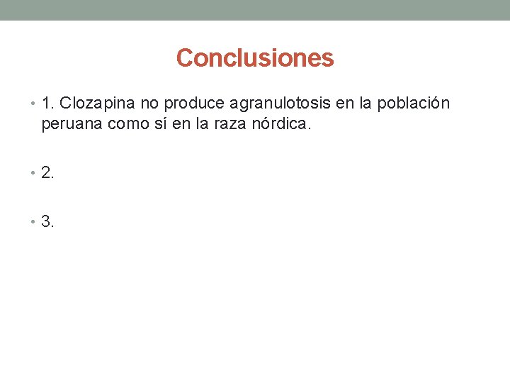 Conclusiones • 1. Clozapina no produce agranulotosis en la población peruana como sí en