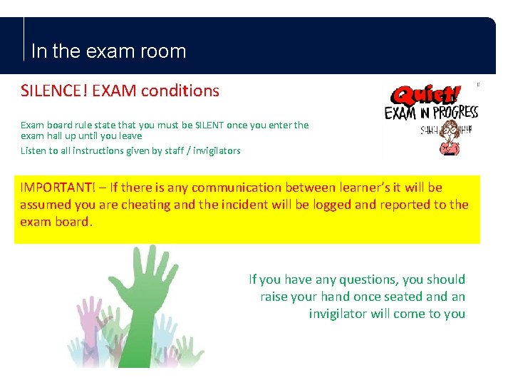 In the exam room SILENCE! EXAM conditions Exam board rule state that you must