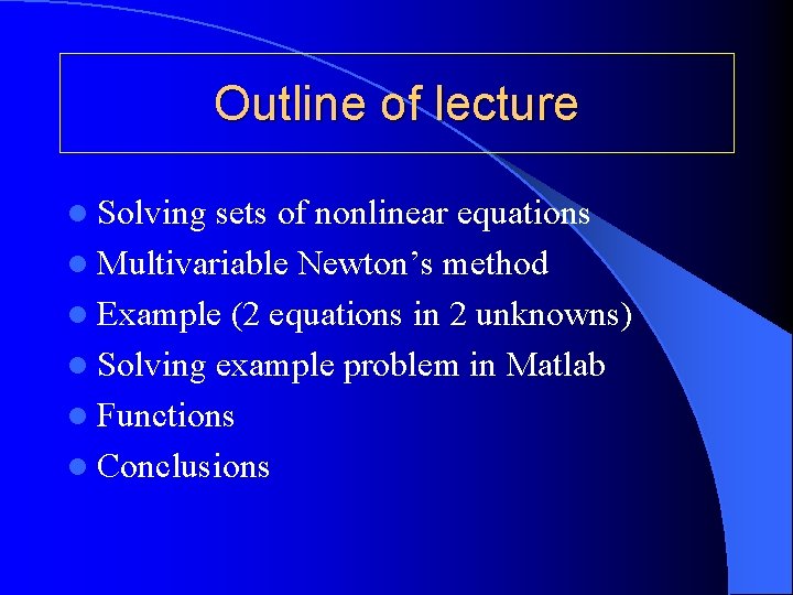 Outline of lecture l Solving sets of nonlinear equations l Multivariable Newton’s method l