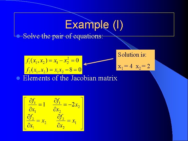 Example (I) l Solve the pair of equations: Solution is: x 1 = 4