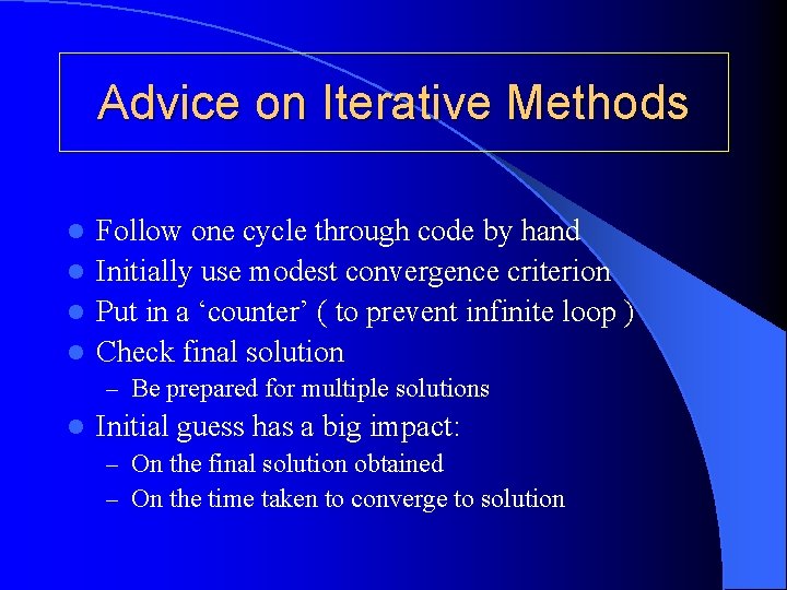 Advice on Iterative Methods Follow one cycle through code by hand l Initially use