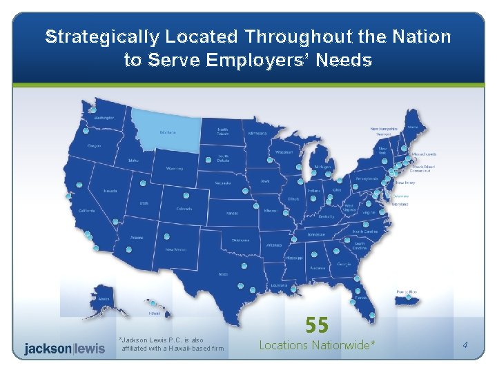 Strategically Located Throughout the Nation to Serve Employers’ Needs *Jackson Lewis P. C. is