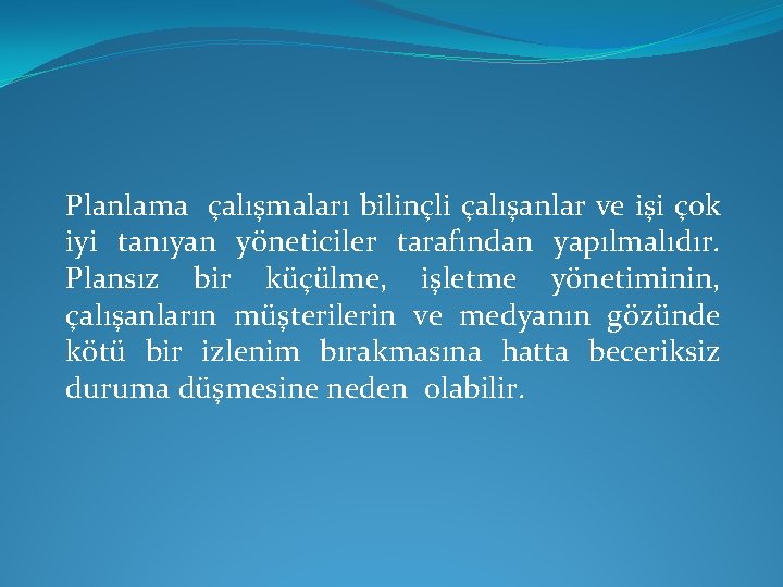 Planlama çalışmaları bilinçli çalışanlar ve işi çok iyi tanıyan yöneticiler tarafından yapılmalıdır. Plansız bir